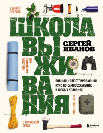 Обложка книги «Школа выживания. Полный иллюстрированный курс по самосохранению в любых условиях»
