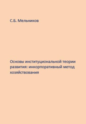 Сергей Борисович Мельников. Основы институциональной теории развития: инкорпоративный метод хозяйствования