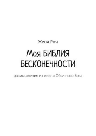 Обложка книги «Моя Библия Бесконечности. Размышления из жизни Обычного Бога»