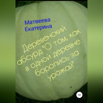 Обложка книги «Деревенский абсурд «О том, как в одной деревне боролись за урожай»»