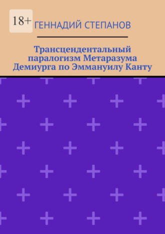 Геннадий Степанов. Трансцендентальный паралогизм Метаразума Демиурга по Эммануилу Канту