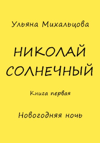 Обложка книги «Николай Солнечный. Книга первая. Новогодняя ночь»