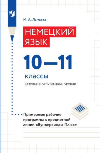 М. А. Лытаева. Немецкий язык. 10–11 классы. Базовый и углублённый уровни. Примерные рабочие программы к предметной линии «Вундеркинды Плюс»