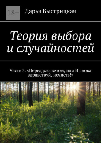 Дарья Быстрицкая. Теория выбора и случайностей. Часть 3. «Перед рассветом, или И снова здравствуй, нечисть!»