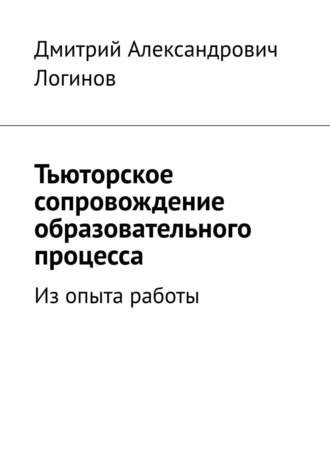 Дмитрий Александрович Логинов. Тьюторское сопровождение образовательного процесса. Из опыта работы