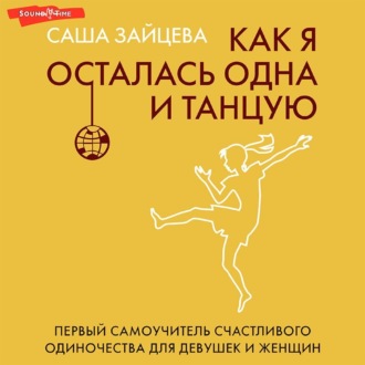 Обложка книги «Как я осталась одна и танцую. Первый самоучитель счастливого одиночества для девушек и женщин»