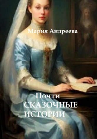 Обложка книги «ПОЧТИ сказочные истории»