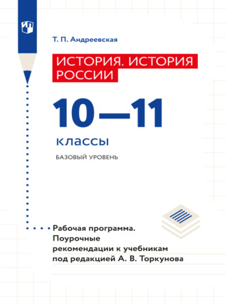 Т. П. Андреевская. История. История России. Рабочая программа. Поурочные рекомендации. 10-11 классы. Базовый уровнень 