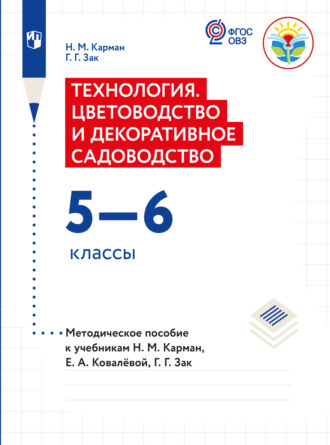 Галина Зак. Технология. Цветоводство и декоративное садоводство. Методические рекомендации с примером рабочей программы. 5-6 классы (для обучающихся с интеллектуальными нарушениями) 