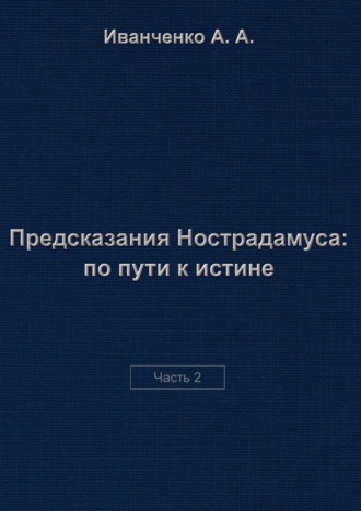 Алексей Иванченко. Предсказания Нострадамуса: по пути к истине. Часть 2