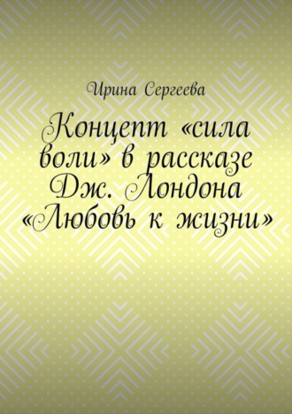 Обложка книги «Концепт «сила воли» в рассказе Дж. Лондона «Любовь к жизни»»