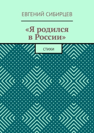 Евгений Сибирцев. «Я родился в России». Стихи