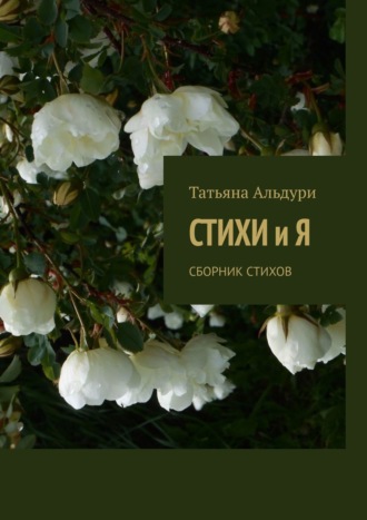 Татьяна Альдури. Стихи и Я. Сборник стихов