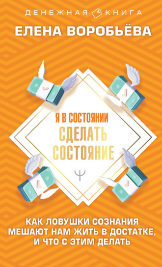 Обложка книги «Я в состоянии сделать состояние. Как ловушки сознания мешают нам жить в достатке, и что с этим делать»