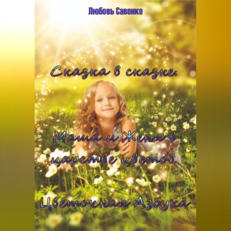 Обложка книги «Сказка в сказке. Маша и Женя в Царстве Цветов. Цветочная Азбука»