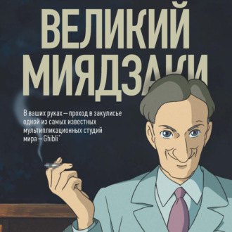 Обложка книги «Великий Миядзаки. Жизнь рядом с бесконечным человеком»