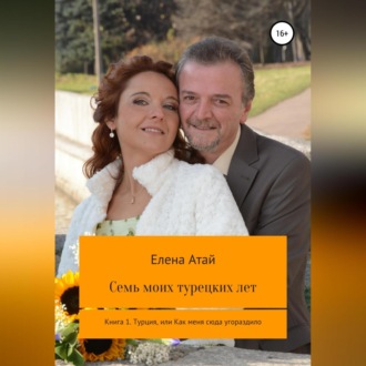 Обложка книги «Семь моих турецких лет Книга 1. Турция, или Как меня сюда угораздило»