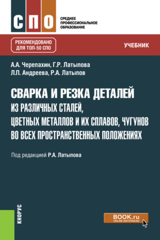 Александр Александрович Черепахин. Сварка и резка деталей из различных сталей, цветных металлов и их сплавов, чугунов во всех пространственных положениях. (СПО). Учебник.