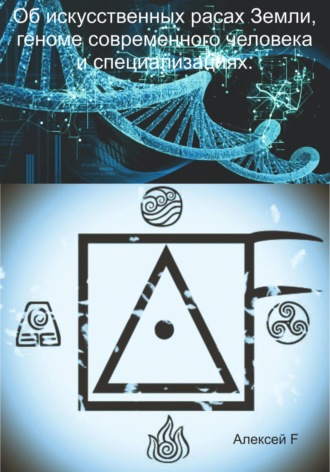 Алексей F.. Об искусственных расах Земли, геноме современного человека и специализациях