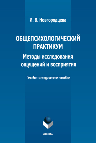 И. В. Новгородцева. Общепсихологический практикум. Методы исследования ощущений и восприятия. Учебно-методическое пособие