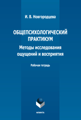 И. В. Новгородцева. Общепсихологический практикум. Методы исследования ощущений и восприятия. Рабочая тетрадь