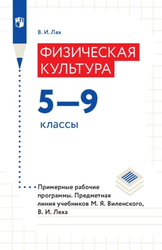 В. И. Лях. Физическая культура. 5-9 классы. Примерные рабочие программы. Предметная линия учебников М. Я. Виленского, В. И. Ляха