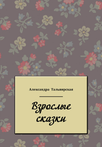 Александра Тальвирская. Взрослые сказки