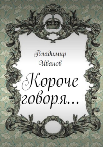 Владимир Иванович Иванов. Короче говоря…