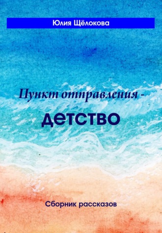 Обложка книги «Пункт отправления – детство. Сборник рассказов»
