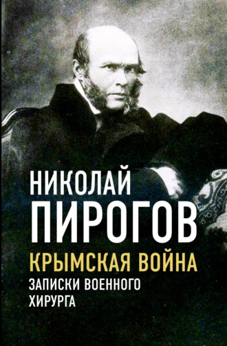 Николай Иванович Пирогов. Крымская война. Записки военного хирурга