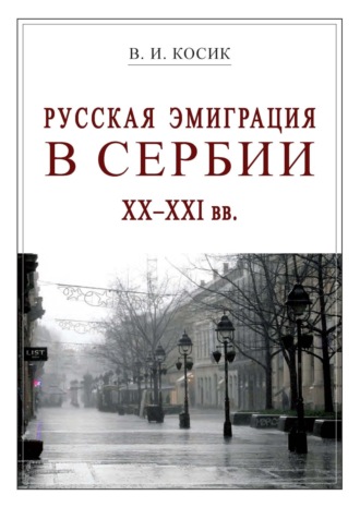 В. И. Косик. Русская эмиграция в Сербии XX–XXI вв.