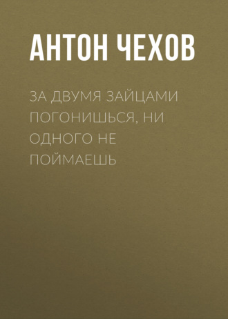 Обложка книги «За двумя зайцами погонишься, ни одного не поймаешь»