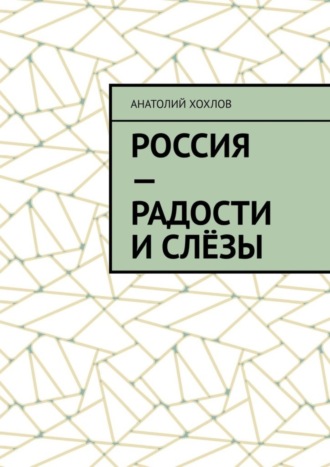 Анатолий Хохлов. Россия – радости и слёзы