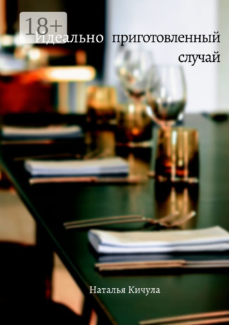 Наталья Кичула. Идеально приготовленный случай