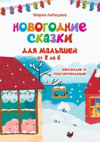 Обложка книги «Новогодние сказки для малышей от 2 до 6. Весёлые и поучительные»