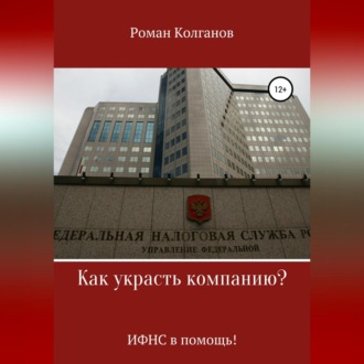 Обложка книги «Как украсть компанию? ИФНС в помощь!»