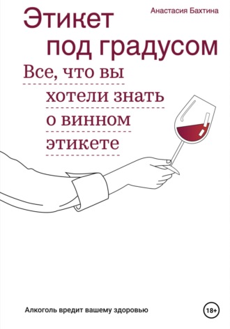 Обложка книги «Этикет под градусом. Все, что вы хотели знать о винном этикете»