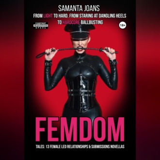 Обложка книги «FEMDOM tales: 13 Female Led Relationships & Submissions novellas. From light to hard. From staring at dangling heels to hardcore ballbusting»