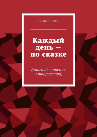 Обложка книги «Каждый день – по сказке. Книга для чтения и творчества»