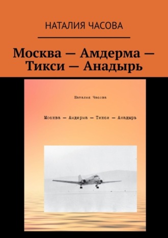 Наталия Часова. Москва – Амдерма – Тикси – Анадырь