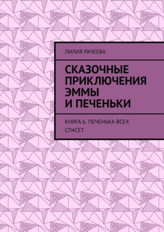 Обложка книги «Сказочные приключения Эммы и Печеньки. Книга 6. Печенька всех спасет»
