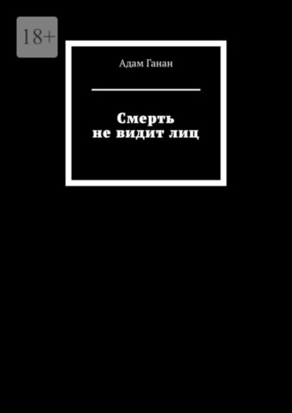 Адам Ганан. Смерть не видит лиц