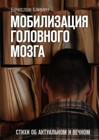 Вячеслав Николаевич Климин. Мобилизация головного мозга. Об актуальном и вечном