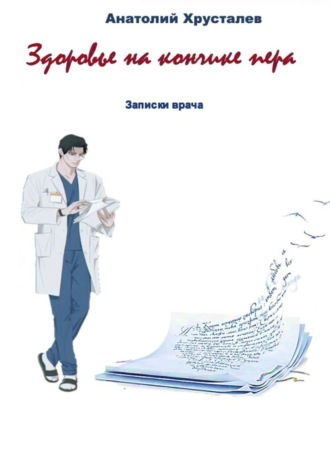 Анатолий Хрусталев. Здоровье на кончике пера. Записки врача