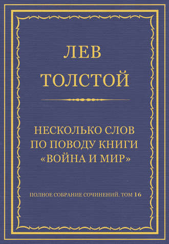 Лев Толстой. Полное собрание сочинений. Том 16. Несколько слов по поводу книги «Война и мир»