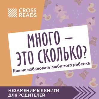 Обложка книги «Саммари книги «Много – это сколько? Как не избаловать любимого ребенка»»
