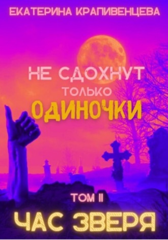 Екатерина Крапивенцева. Не сдохнут только одиночки. Том 2: Час зверя