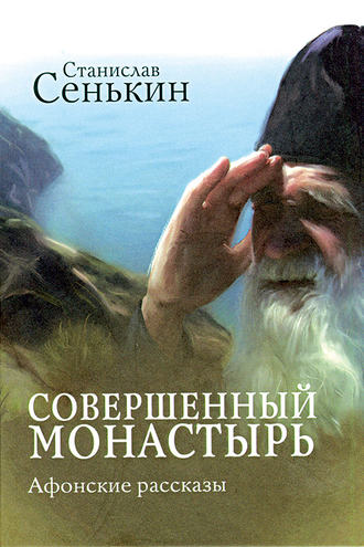 Станислав Сенькин. Совершенный монастырь. Афонские рассказы