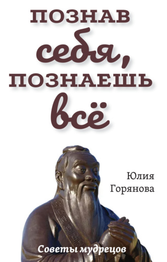 Обложка книги «Познав себя, познаешь всё. Советы мудрецов»