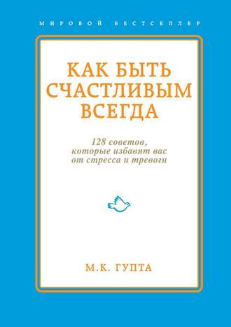 Обложка книги «Как быть счастливым всегда. 128 советов, которые избавят вас от стресса и тревоги»